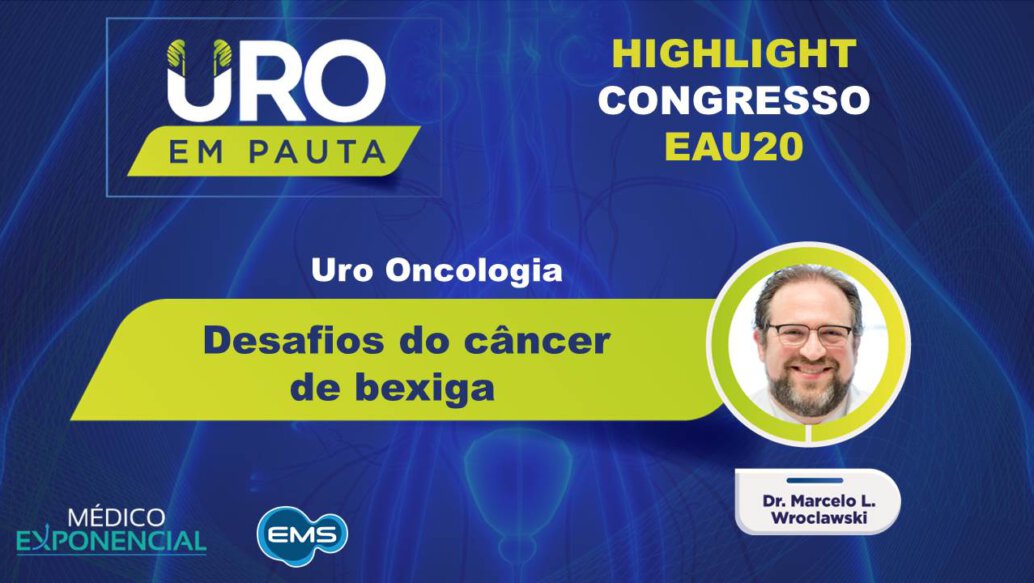 Cobertura EAU20 | Desafios do câncer de bexiga | Dr.  Marcelo Wroclawski