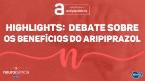 Highlights: Aula e Debate sobre os benefícios do Aripiprazol
